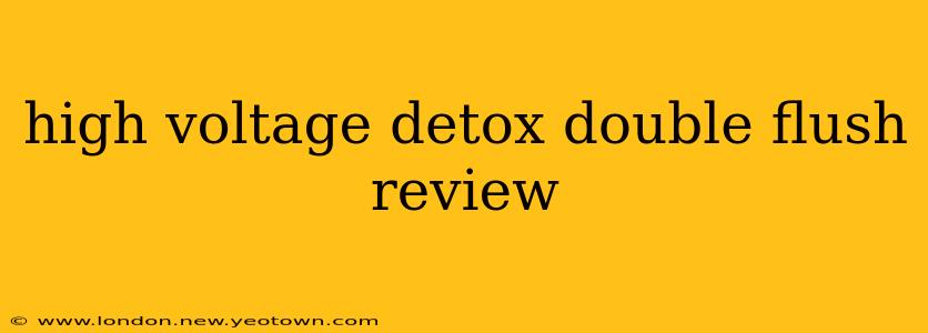 high voltage detox double flush review