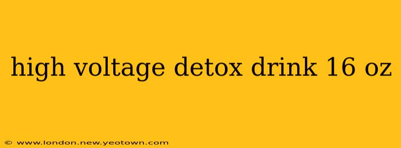 high voltage detox drink 16 oz