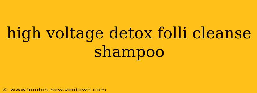 high voltage detox folli cleanse shampoo