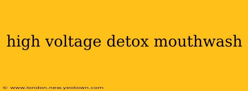 high voltage detox mouthwash