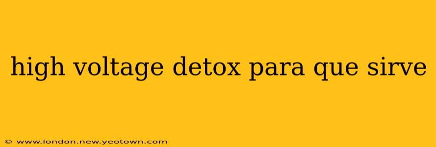 high voltage detox para que sirve