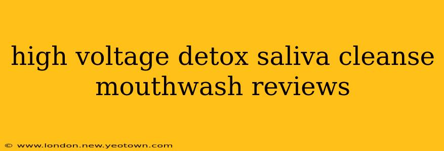 high voltage detox saliva cleanse mouthwash reviews