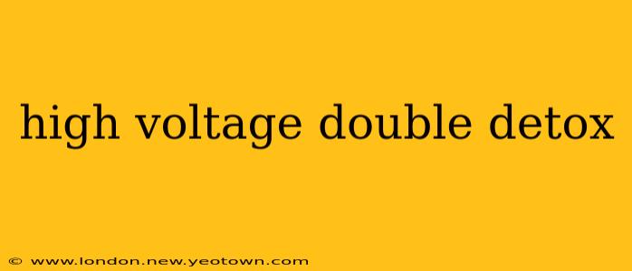 high voltage double detox