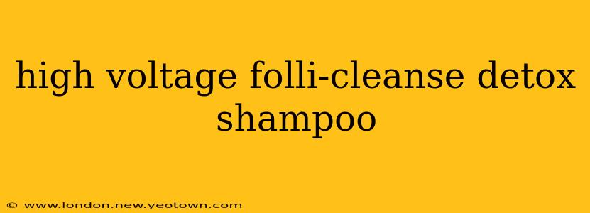 high voltage folli-cleanse detox shampoo