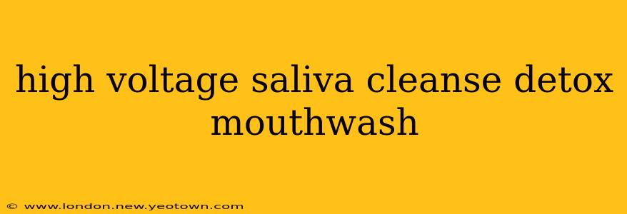 high voltage saliva cleanse detox mouthwash