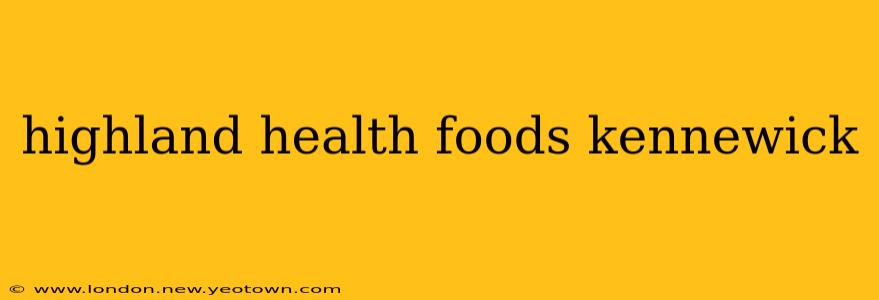 highland health foods kennewick