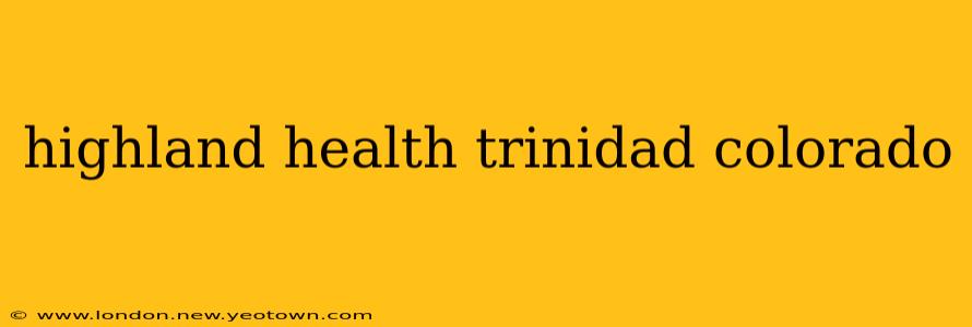 highland health trinidad colorado