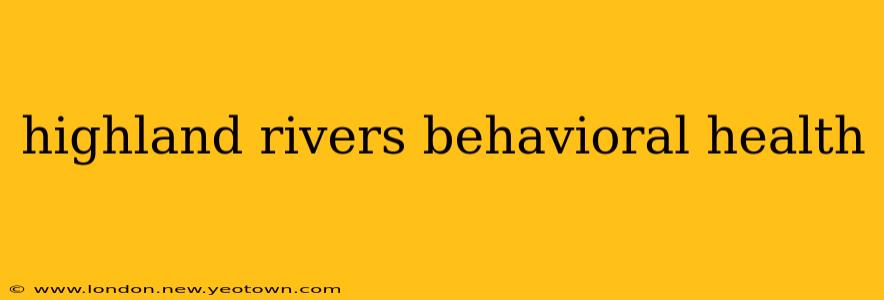 highland rivers behavioral health