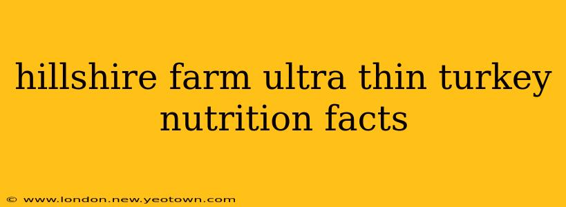 hillshire farm ultra thin turkey nutrition facts