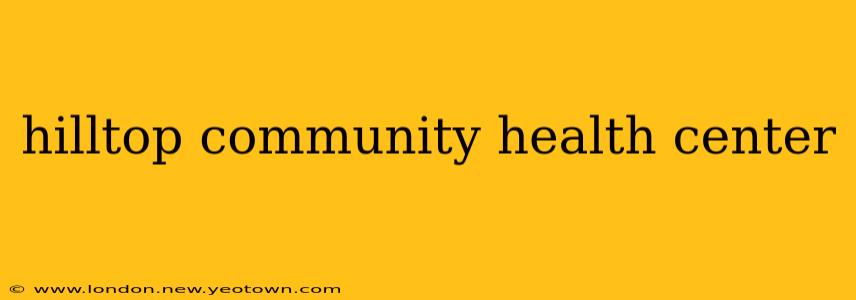 hilltop community health center