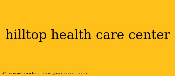 hilltop health care center