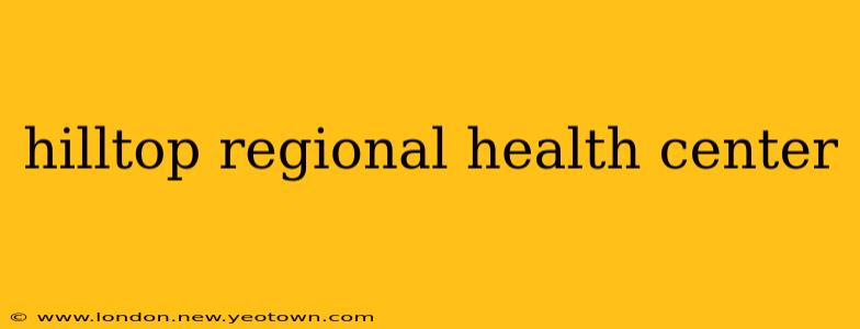 hilltop regional health center