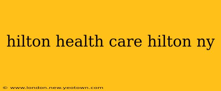 hilton health care hilton ny