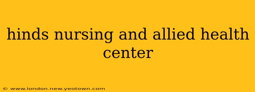 hinds nursing and allied health center