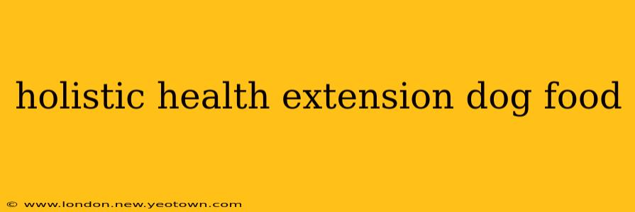 holistic health extension dog food