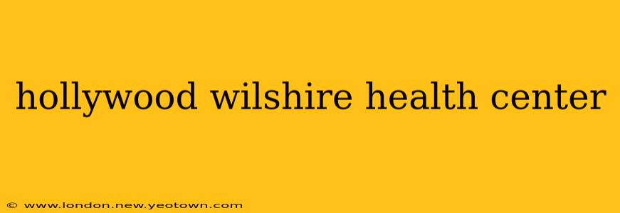 hollywood wilshire health center