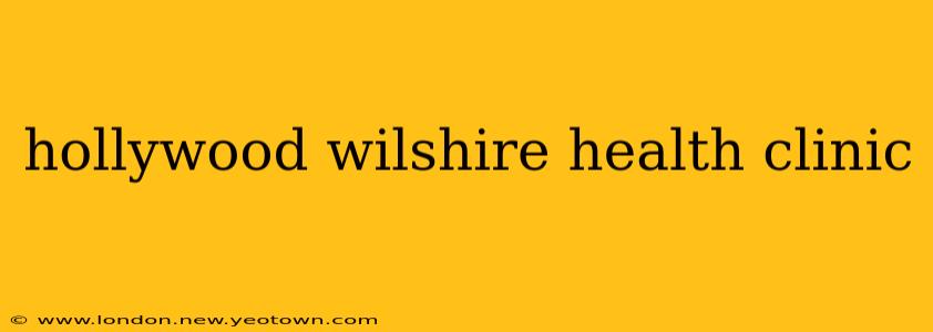 hollywood wilshire health clinic