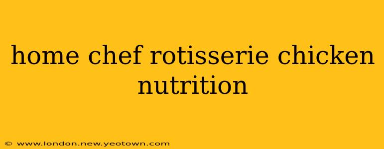 home chef rotisserie chicken nutrition