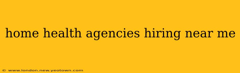 home health agencies hiring near me