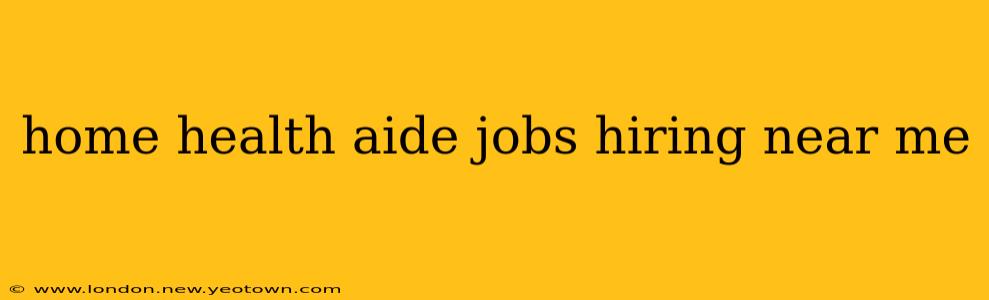 home health aide jobs hiring near me