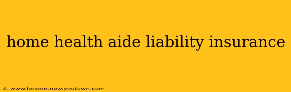 home health aide liability insurance