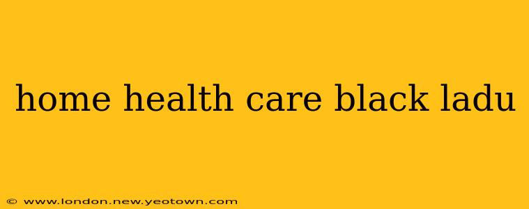 home health care black ladu