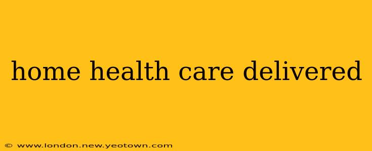 home health care delivered