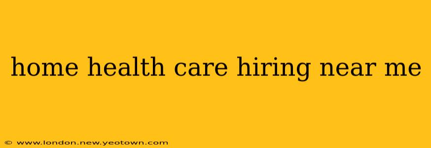 home health care hiring near me