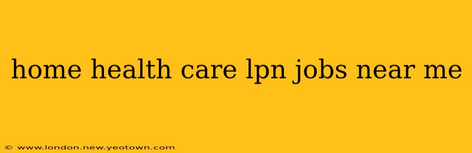 home health care lpn jobs near me