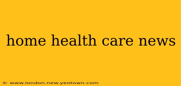 home health care news