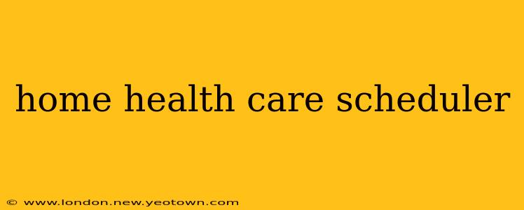 home health care scheduler