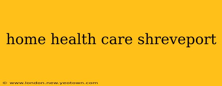 home health care shreveport