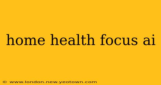 home health focus ai