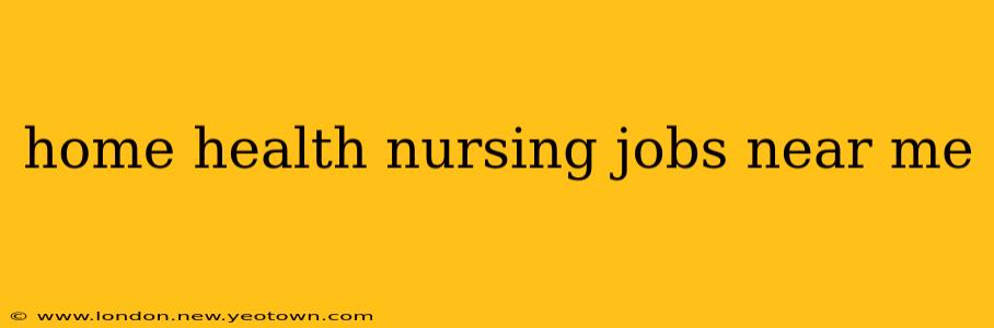 home health nursing jobs near me