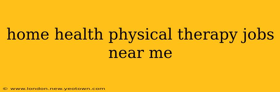 home health physical therapy jobs near me