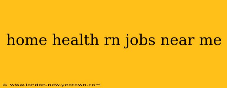 home health rn jobs near me