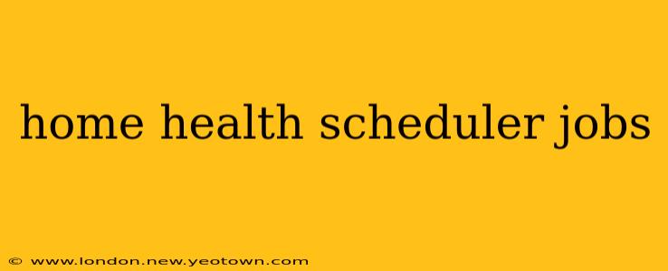 home health scheduler jobs