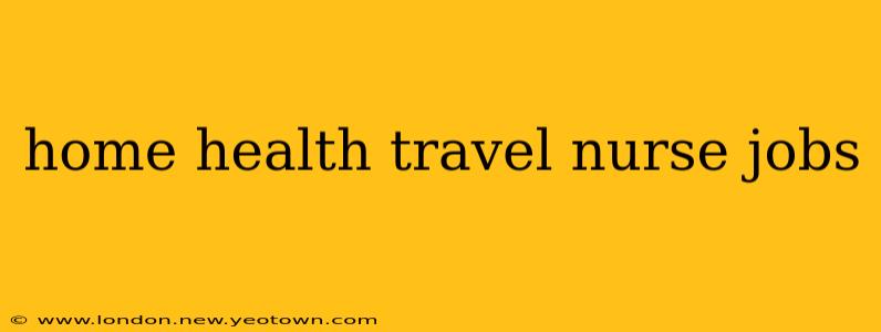 home health travel nurse jobs