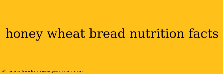 honey wheat bread nutrition facts