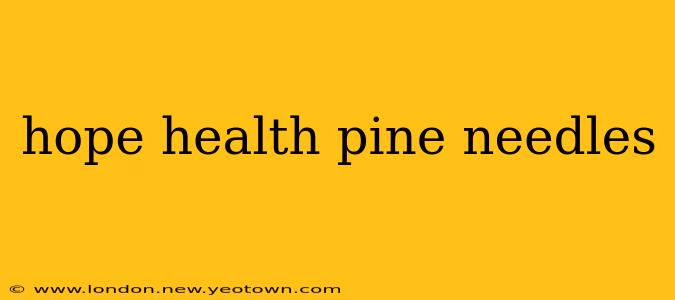 hope health pine needles