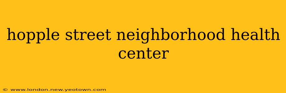 hopple street neighborhood health center