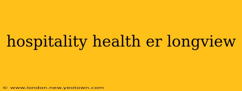 hospitality health er longview