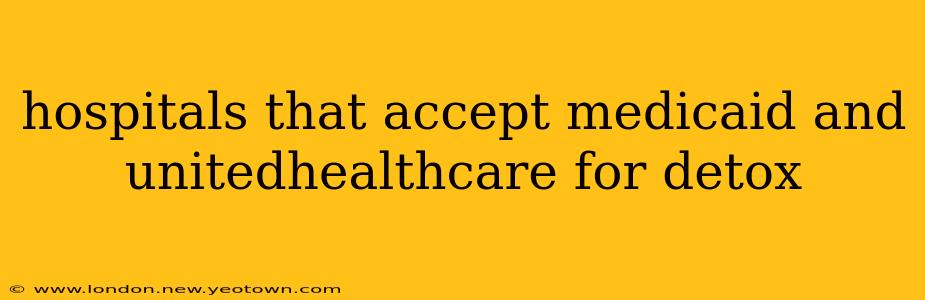 hospitals that accept medicaid and unitedhealthcare for detox