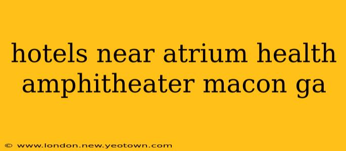 hotels near atrium health amphitheater macon ga