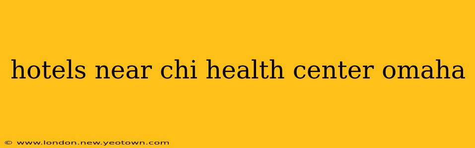 hotels near chi health center omaha