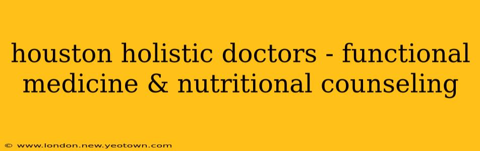 houston holistic doctors - functional medicine & nutritional counseling