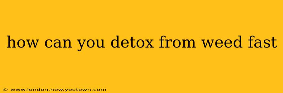 how can you detox from weed fast