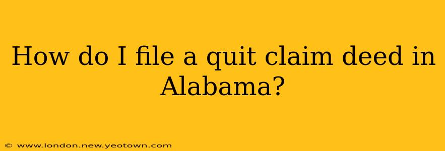 How do I file a quit claim deed in Alabama?