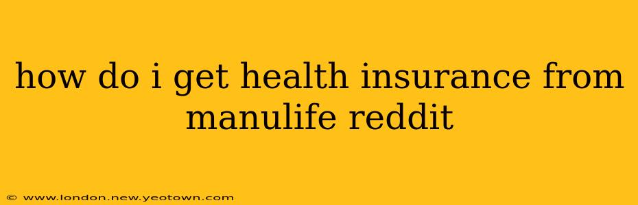 how do i get health insurance from manulife reddit
