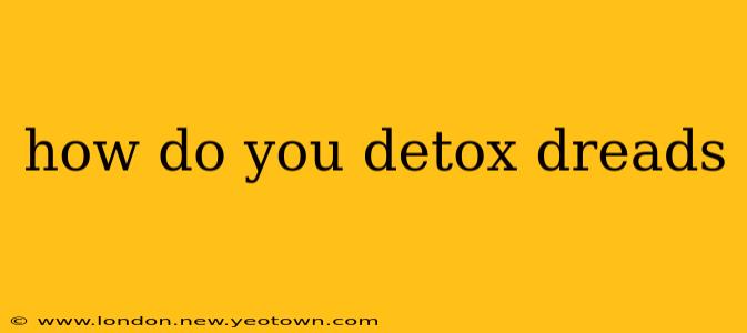 how do you detox dreads